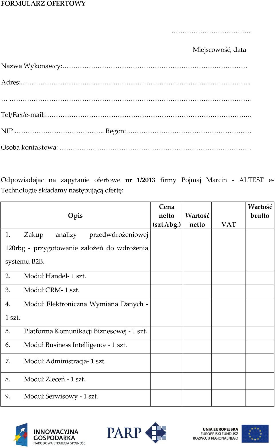Zakup analizy przedwdrożeniowej Cena netto (szt./rbg.) Wartość netto VAT Wartość brutto 120rbg - przygotowanie założeń do wdrożenia systemu B2B. 2.
