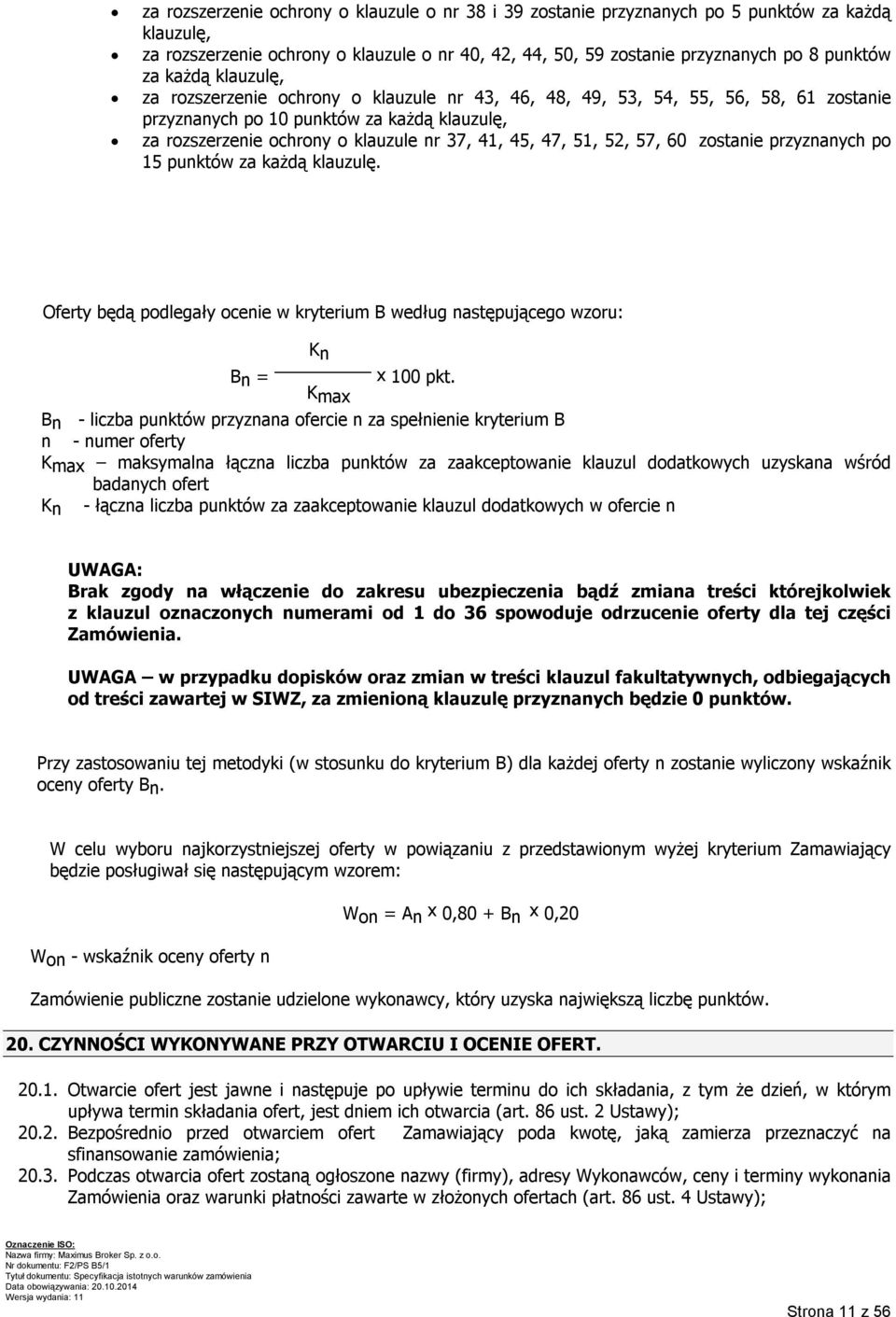 47, 51, 52, 57, 60 zostanie przyznanych po 15 punktów za każdą klauzulę. Oferty będą podlegały ocenie w kryterium B według następującego wzoru: Kn Bn = x 100 pkt.