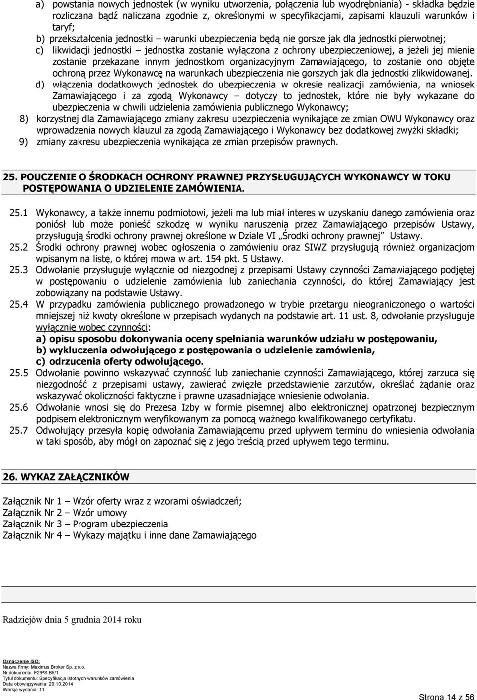 mienie zostanie przekazane innym jednostkom organizacyjnym Zamawiającego, to zostanie ono objęte ochroną przez Wykonawcę na warunkach ubezpieczenia nie gorszych jak dla jednostki zlikwidowanej.