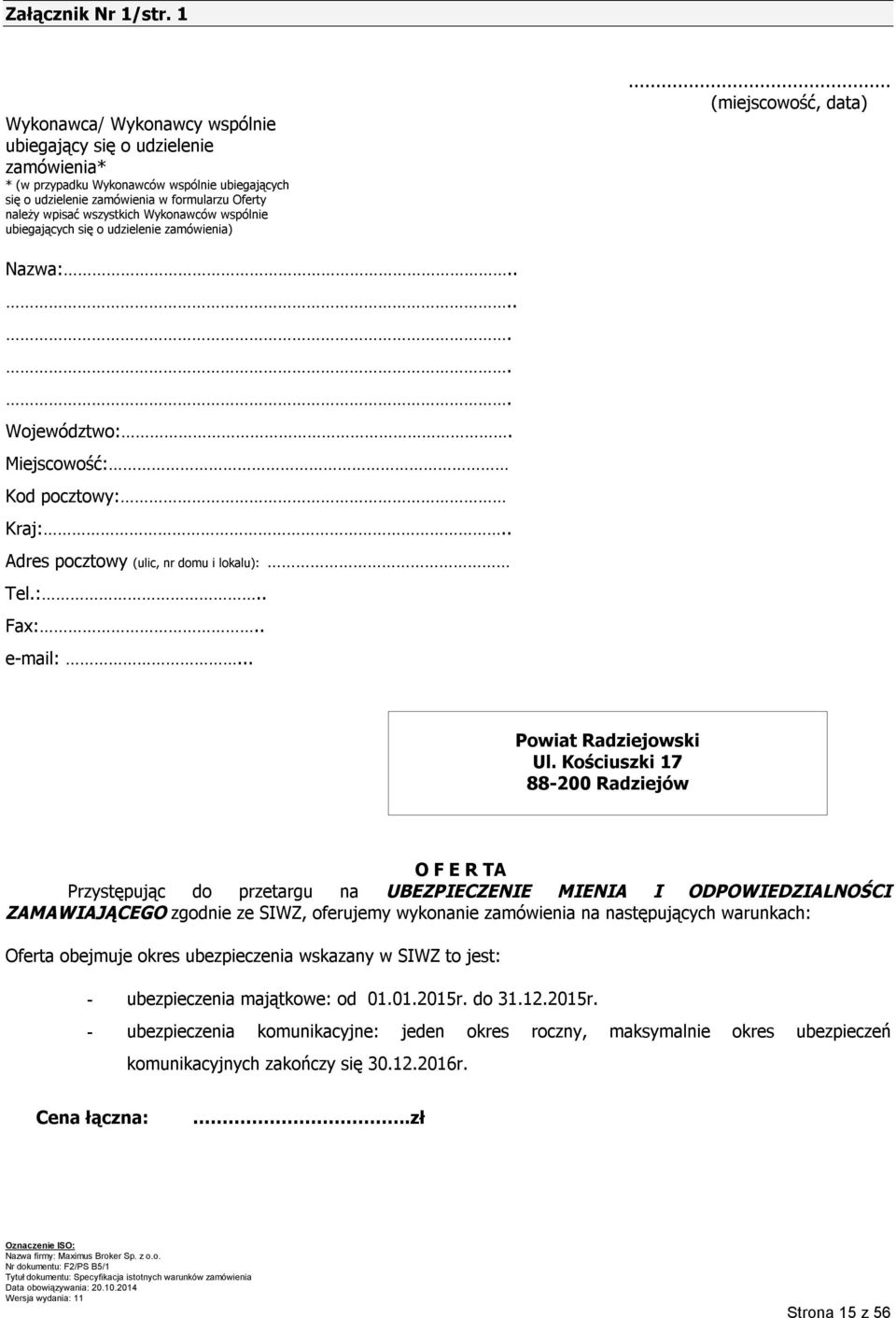 Wykonawców wspólnie ubiegających się o udzielenie zamówienia)... (miejscowość, data) Nazwa:....... Województwo:. Miejscowość: Kod pocztowy: Kraj:.. Adres pocztowy (ulic, nr domu i lokalu): Tel.:.. Fax:.