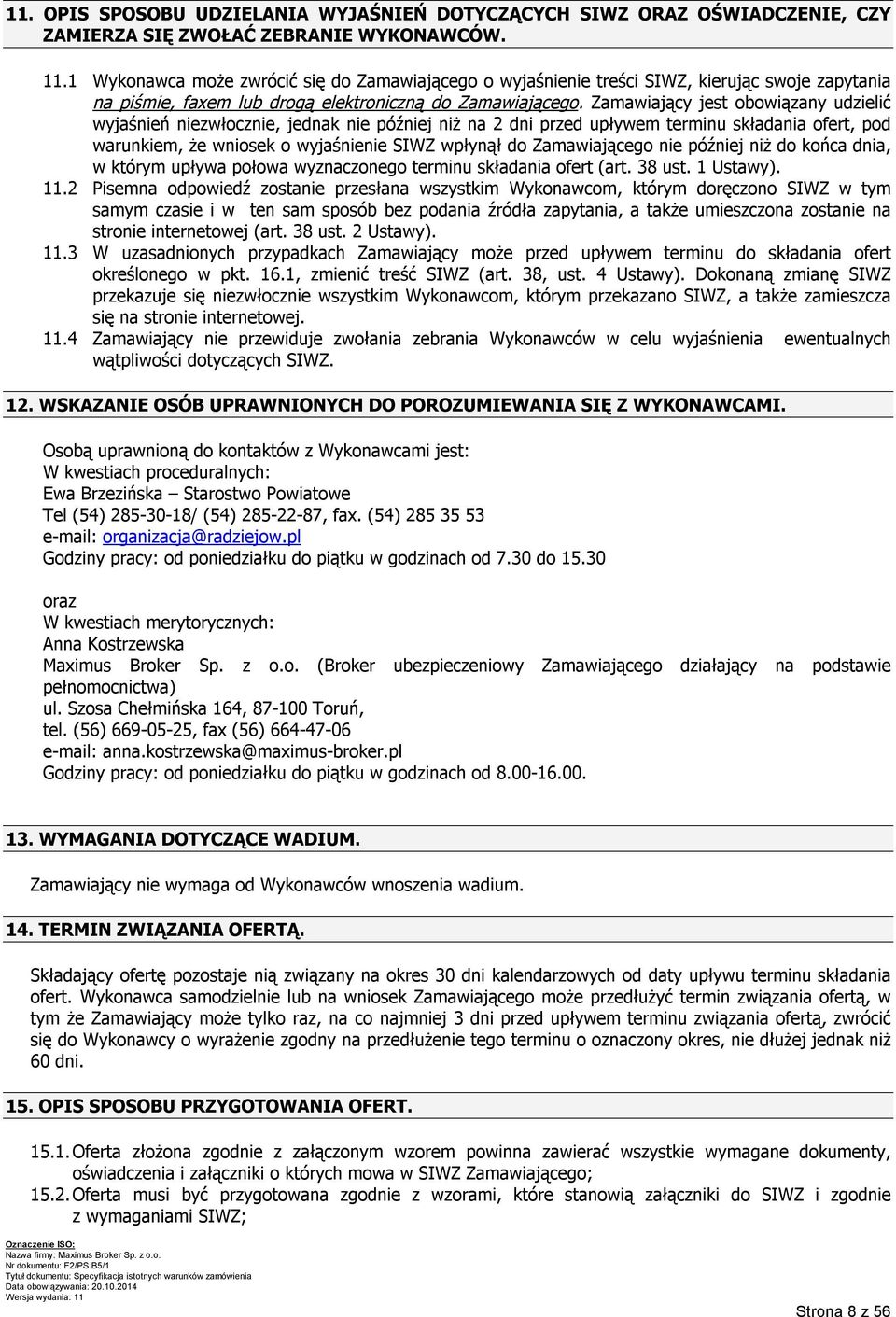 Zamawiający jest obowiązany udzielić wyjaśnień niezwłocznie, jednak nie później niż na 2 dni przed upływem terminu składania ofert, pod warunkiem, że wniosek o wyjaśnienie SIWZ wpłynął do