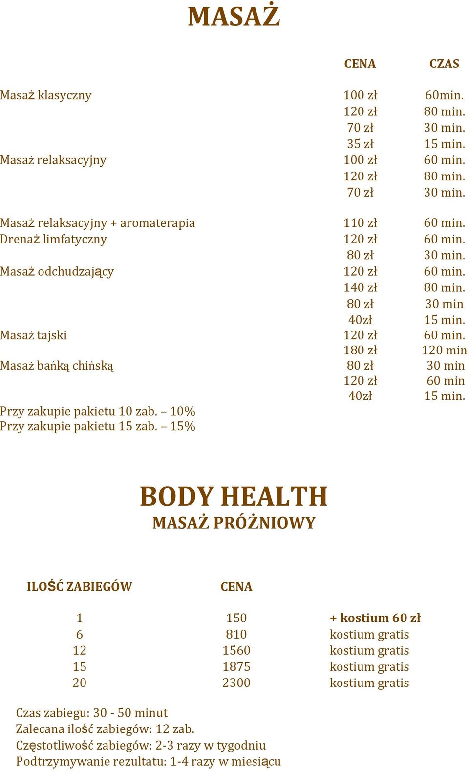 180zł 120min Masażbańkąchińską 80zł 30min 120zł 60min 40zł 15min. Przyzakupiepakietu10zab. 10% Przyzakupiepakietu15zab.