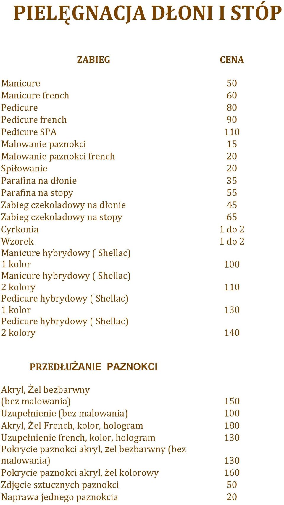 Pedicurehybrydowy(Shellac) 1kolor 130 Pedicurehybrydowy(Shellac) 2kolory 140 PRZEDŁUŻANIE PAZNOKCI Akryl,Żelbezbarwny (bezmalowania) 150 Uzupełnienie(bezmalowania) 100 Akryl,Żel