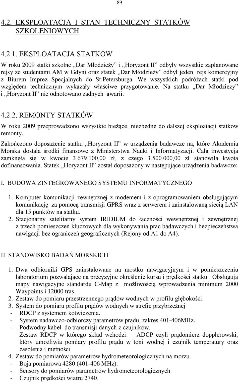 Imprez Specjalnych do St.Petersburga. We wszystkich podróżach statki pod względem technicznym wykazały właściwe przygotowanie. Na statku Dar Młodzieży i Horyzont II nie odnotowano żadnych awarii. 4.2.