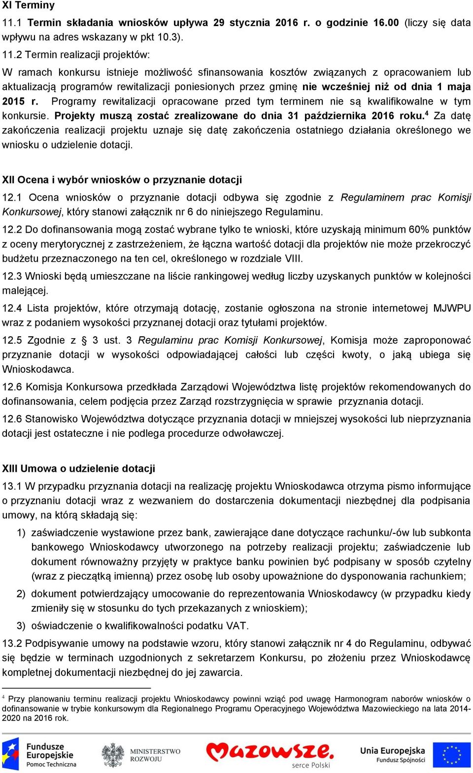 2 Termin realizacji projektów: W ramach konkursu istnieje możliwość sfinansowania kosztów związanych z opracowaniem lub aktualizacją programów rewitalizacji poniesionych przez gminę nie wcześniej niż