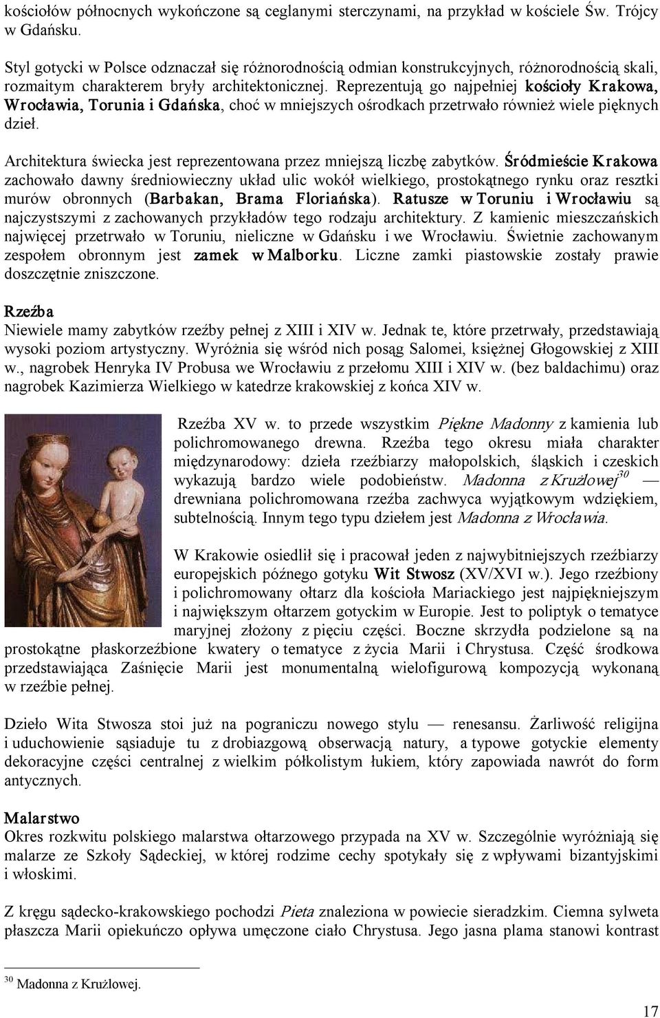 Reprezentują go najpełniej kościoły Krakowa, Wrocławia, Torunia i Gdańska, choć w mniejszych ośrodkach przetrwało również wiele pięknych dzieł.
