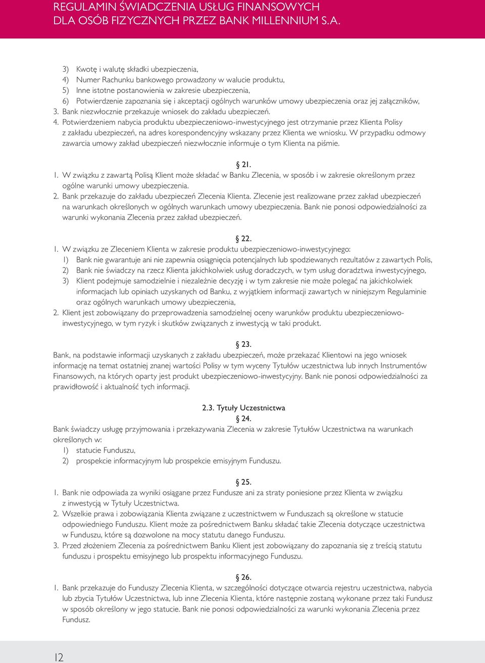 Potwierdzeniem nabycia produktu ubezpieczeniowo-inwestycyjnego jest otrzymanie przez Klienta Polisy z zakładu ubezpieczeń, na adres korespondencyjny wskazany przez Klienta we wniosku.