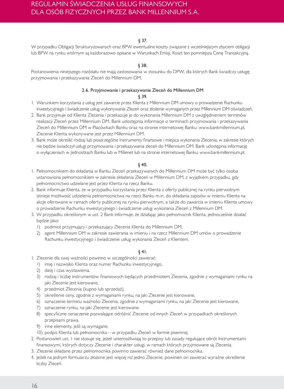 Postanowienia niniejszego rozdziału nie mają zastosowania w stosunku do DPW, dla których Bank świadczy usługę przyjmowania i przekazywania Zleceń do Millennium DM. 2.6.