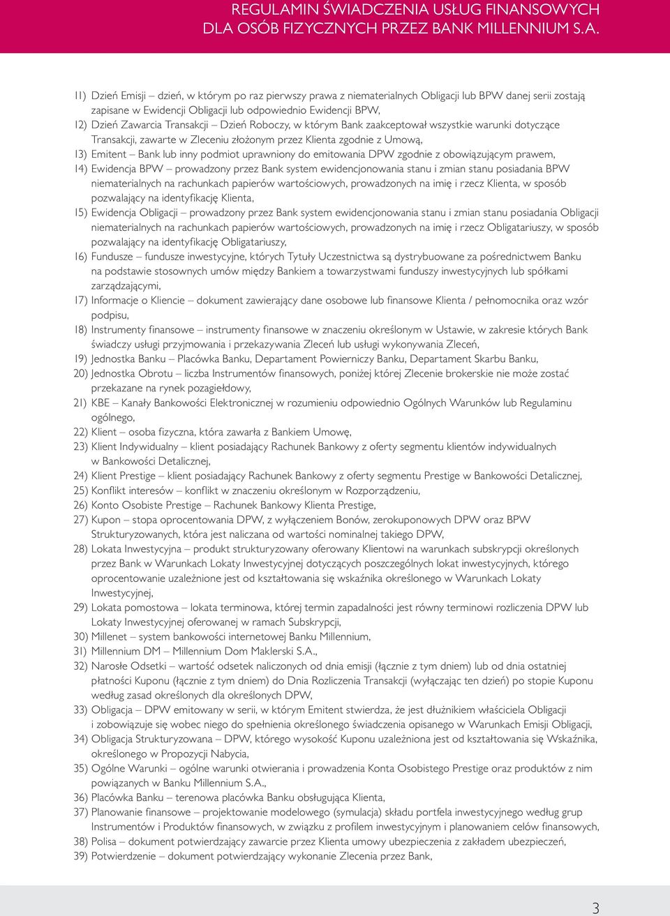 emitowania DPW zgodnie z obowiązującym prawem, 14) Ewidencja BPW prowadzony przez Bank system ewidencjonowania stanu i zmian stanu posiadania BPW niematerialnych na rachunkach papierów wartościowych,