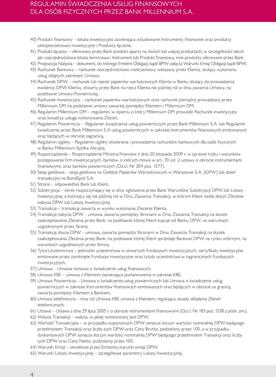 dokument, do którego Emitent Obligacji bądź BPW załącza Warunki Emisji Obligacji bądź BPW, 43) Rachunek Bankowy rachunek oszczędnościowo-rozliczeniowy wskazany przez Klienta, służący wykonaniu usług