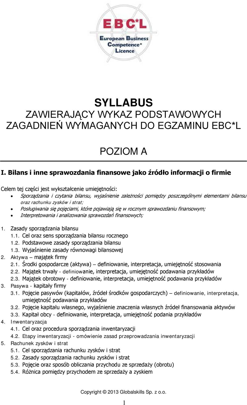 Posługiwania się pojęciami, które pojawiają się w rocznym sprawozdaniu ; Interpretowania i analizowania sprawozdań finansowych; 1. Zasady sporządzania bilansu 1.1. Cel oraz sens sporządzania bilansu rocznego 1.