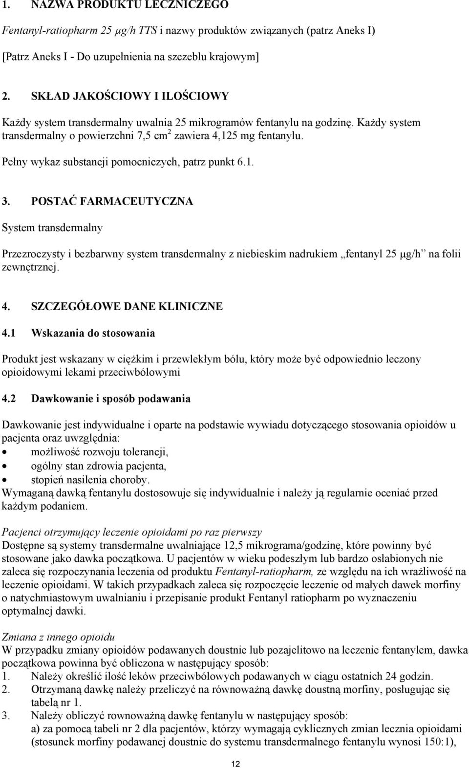 Pełny wykaz substancji pomocniczych, patrz punkt 6.1. 3.