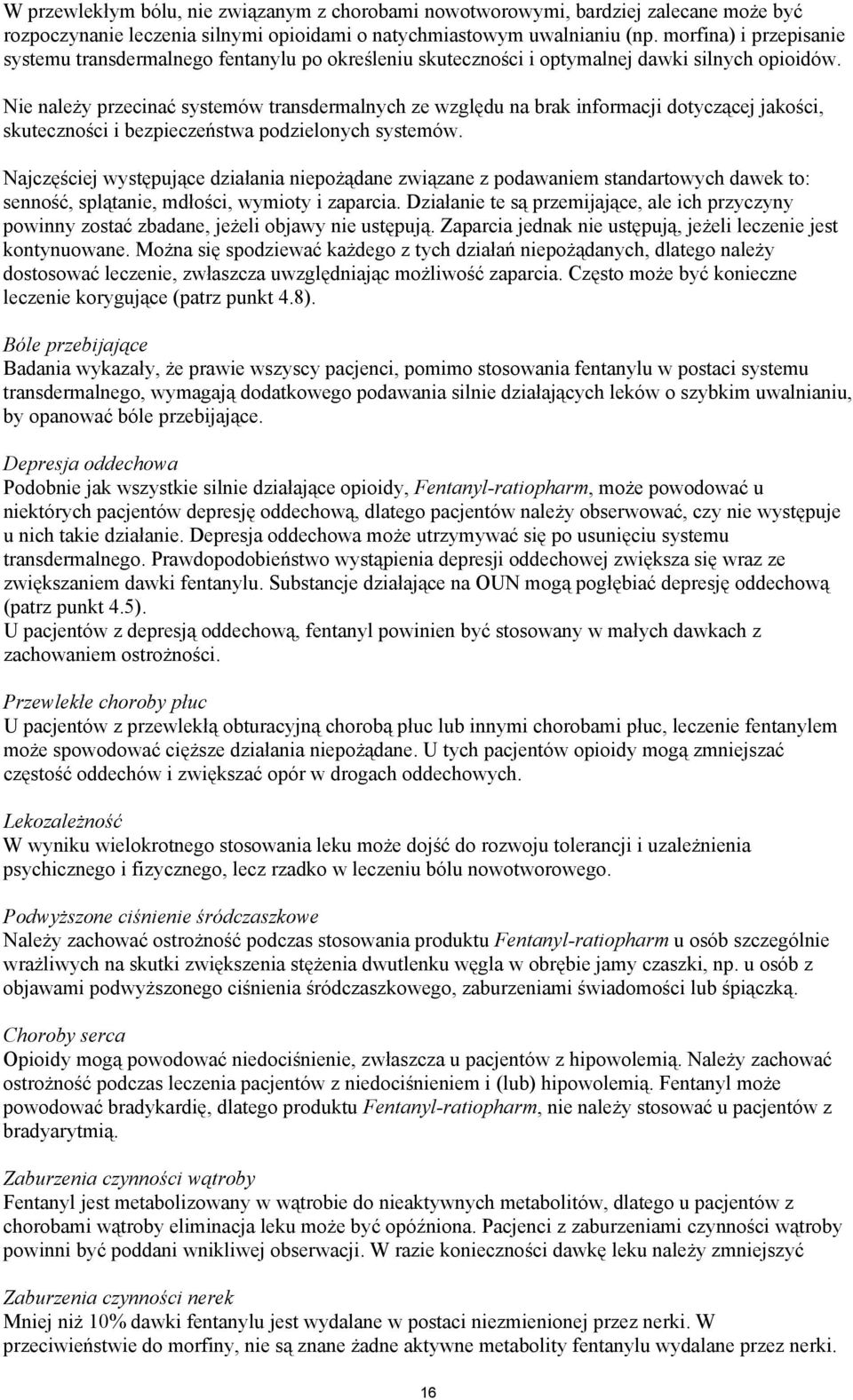 Nie należy przecinać systemów transdermalnych ze względu na brak informacji dotyczącej jakości, skuteczności i bezpieczeństwa podzielonych systemów.