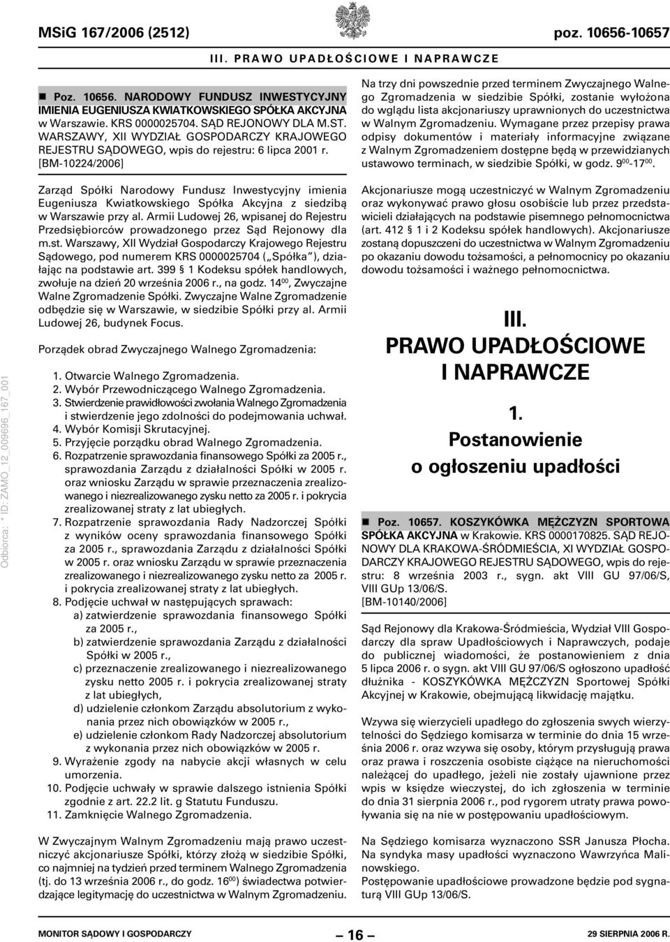 [BM-10224/2006] Na trzy dni powszednie przed terminem Zwyczajnego Walnego Zgromadzenia w siedzibie Spółki, zostanie wyłożona do wglądu lista akcjonariuszy uprawnionych do uczestnictwa w Walnym
