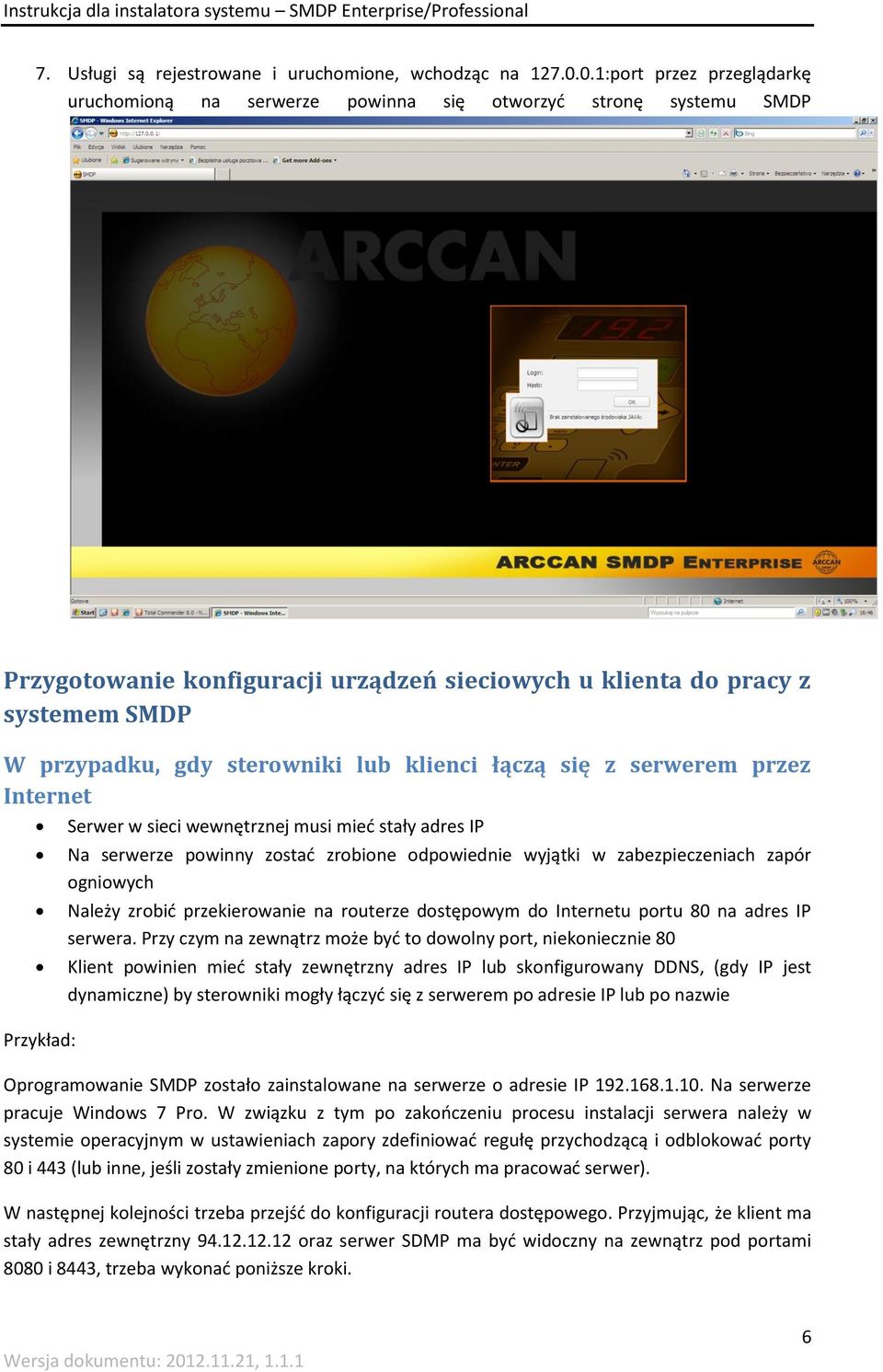 sterowniki lub klienci łączą się z serwerem przez Internet Serwer w sieci wewnętrznej musi mieć stały adres IP Przykład: Na serwerze powinny zostać zrobione odpowiednie wyjątki w zabezpieczeniach