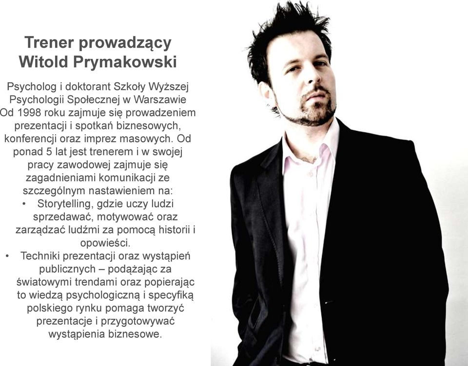 Od ponad 5 lat jest trenerem i w swojej pracy zawodowej zajmuje się zagadnieniami komunikacji ze szczególnym nastawieniem na: Storytelling, gdzie uczy ludzi