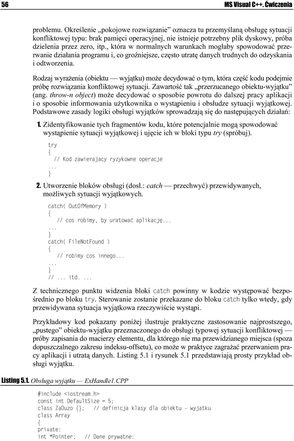 , która w normalnych warunkach mogłaby spowodować przerwanie działania programu i, co groźniejsze, często utratę danych trudnych do odzyskania i odtworzenia.