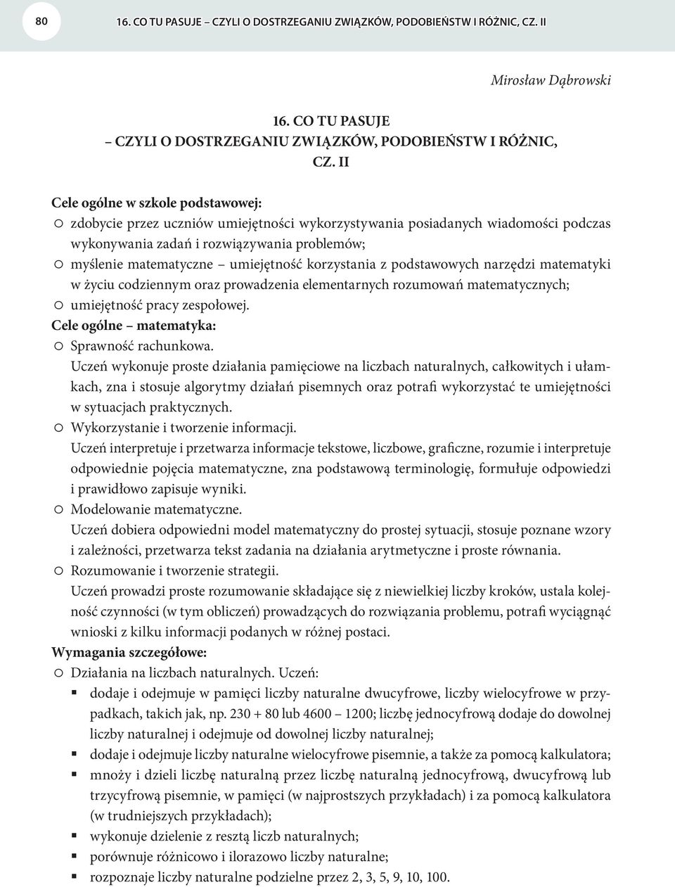 korzystania z podstawowych narzędzi matematyki w życiu codziennym oraz prowadzenia elementarnych rozumowań matematycznych; umiejętność pracy zespołowej. Cele ogólne matematyka: Sprawność rachunkowa.