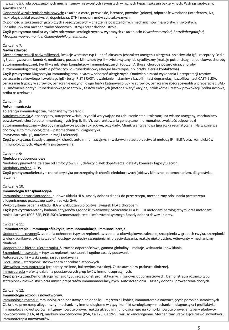 cytotoksycznych. Odporność w zakażeniach grzybiczych i pasożytniczych znaczenie poszczególnych mechanizmów nieswoistych i swoistych. Sposoby unikania mechanizmów obronnych ustroju przez drobnoustroje.