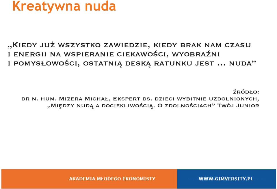 ciekawości, wyobraźni i pomysłowości, ostatnią deską ratunku jest nuda źródło: dr n.