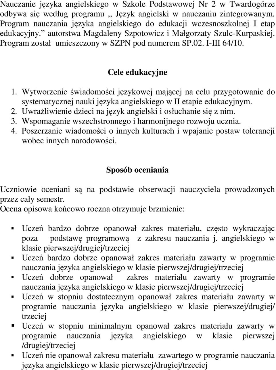 I-III 64/10. Cele edukacyjne 1. Wytworzenie świadomości językowej mającej na celu przygotowanie do systematycznej nauki języka angielskiego w II etapie edukacyjnym. 2.