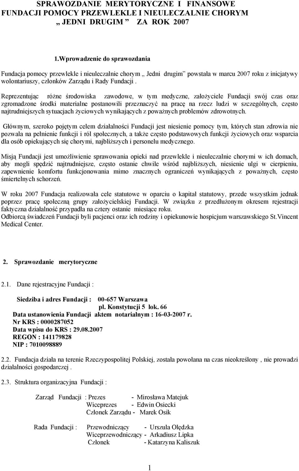 Reprezentując różne środowiska zawodowe, w tym medyczne, założyciele Fundacji swój czas oraz zgromadzone środki materialne postanowili przeznaczyć na pracę na rzecz ludzi w szczególnych, często
