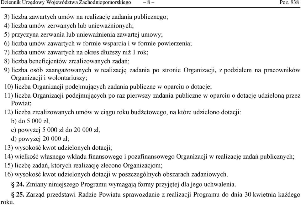 wsparcia i w formie powierzenia; 7) liczba umów zawartych na okres dłuższy niż 1 rok; 8) liczba beneficjentów zrealizowanych zadań; 9) liczba osób zaangażowanych w realizację zadania po stronie