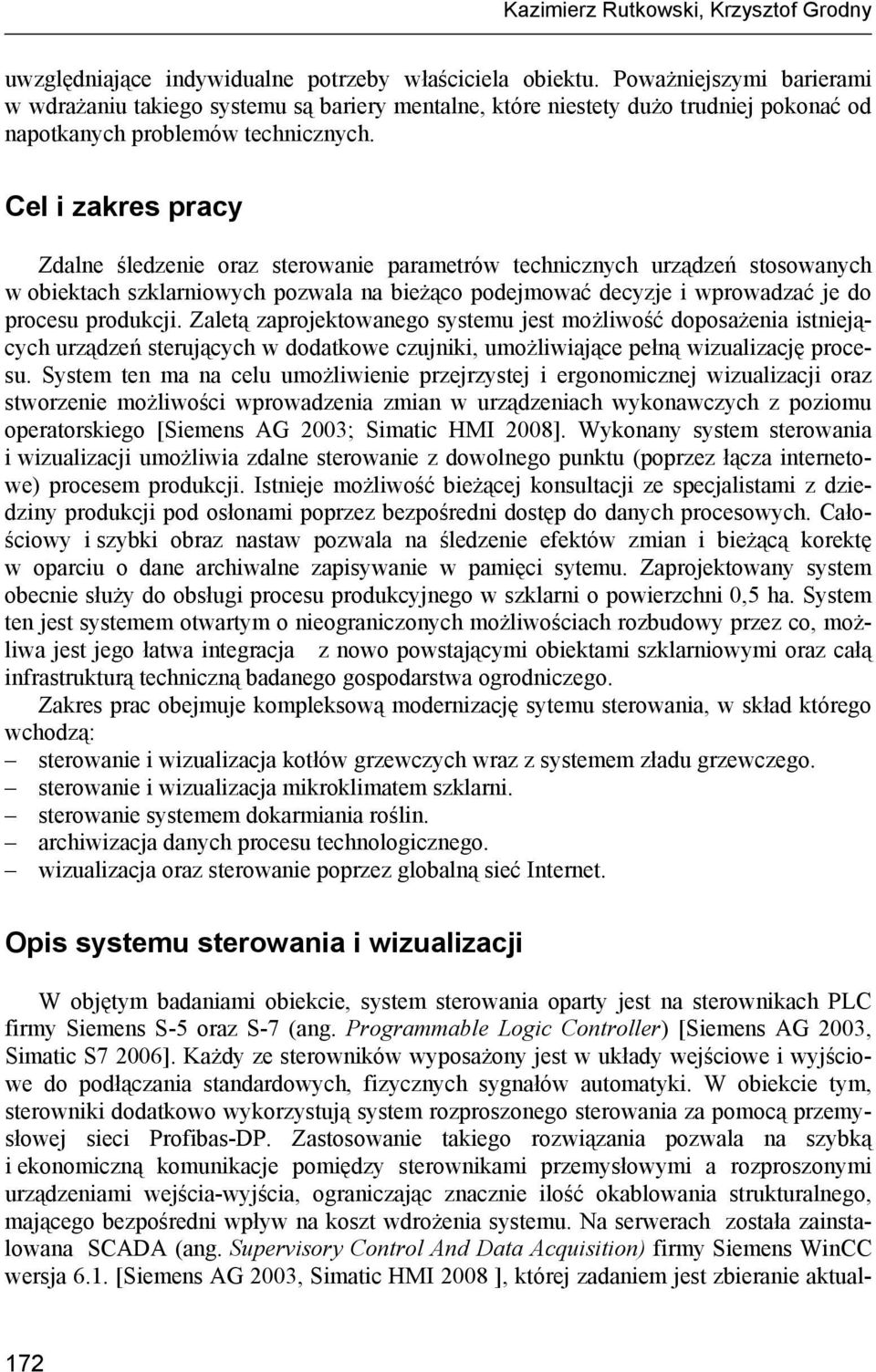 Cel i zakres pracy Zdalne śledzenie oraz sterowanie parametrów technicznych urządzeń stosowanych w obiektach szklarniowych pozwala na bieżąco podejmować decyzje i wprowadzać je do procesu produkcji.