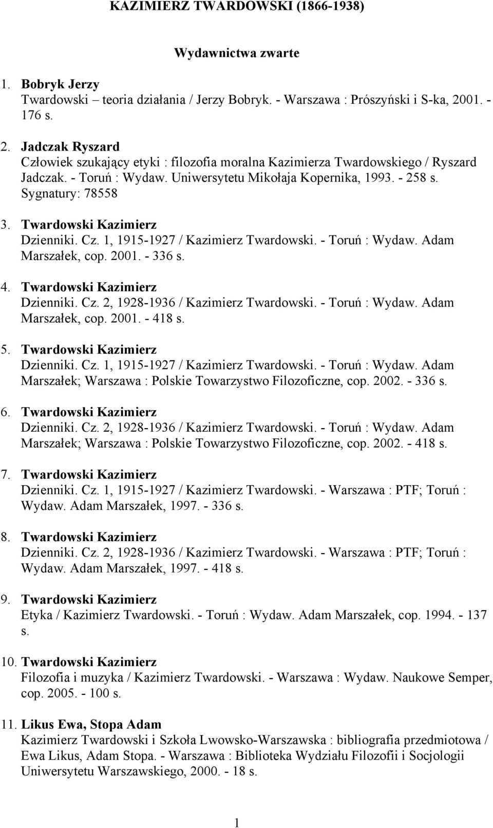 Sygnatury: 78558 3. Twardowski Kazimierz Dzienniki. Cz. 1, 1915-1927 / Kazimierz Twardowski. - Toruń : Wydaw. Adam Marszałek, cop. 2001. - 336 s. 4. Twardowski Kazimierz Dzienniki. Cz. 2, 1928-1936 / Kazimierz Twardowski.