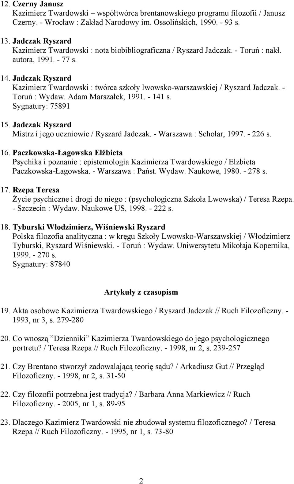 Jadczak Ryszard Kazimierz Twardowski : twórca szkoły lwowsko-warszawskiej / Ryszard Jadczak. - Toruń : Wydaw. Adam Marszałek, 1991. - 141 s. Sygnatury: 75891 15.