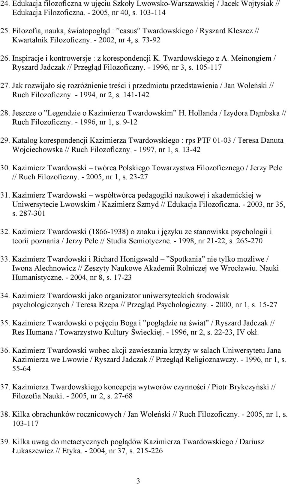Meinongiem / Ryszard Jadczak // Przegląd Filozoficzny. - 1996, nr 3, s. 105-117 27. Jak rozwijało się rozróŝnienie treści i przedmiotu przedstawienia / Jan Woleński // Ruch Filozoficzny.