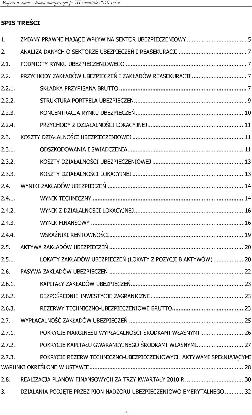 ..11 2.3.1. ODSZKODOWANIA I ŚWIADCZENIA...11 2.3.2. KOSZTY DZIAŁALNOŚCI UBEZPIECZENIOWEJ...13 2.3.3. KOSZTY DZIAŁALNOŚCI LOKACYJNEJ...13 2.4. WYNIKI ZAKŁADÓW UBEZPIECZEŃ...14 2.4.1. WYNIK TECHNICZNY.