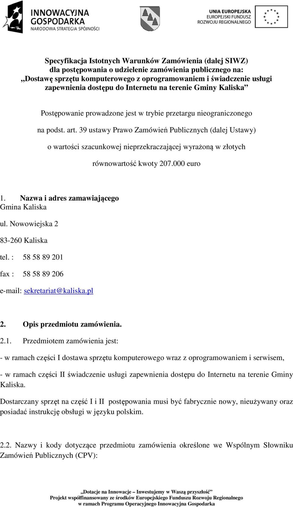 39 ustawy Prawo Zamówień Publicznych (dalej Ustawy) o wartości szacunkowej nieprzekraczającej wyrażoną w złotych równowartość kwoty 207.000 euro 1. Nazwa i adres zamawiającego Gmina Kaliska ul.