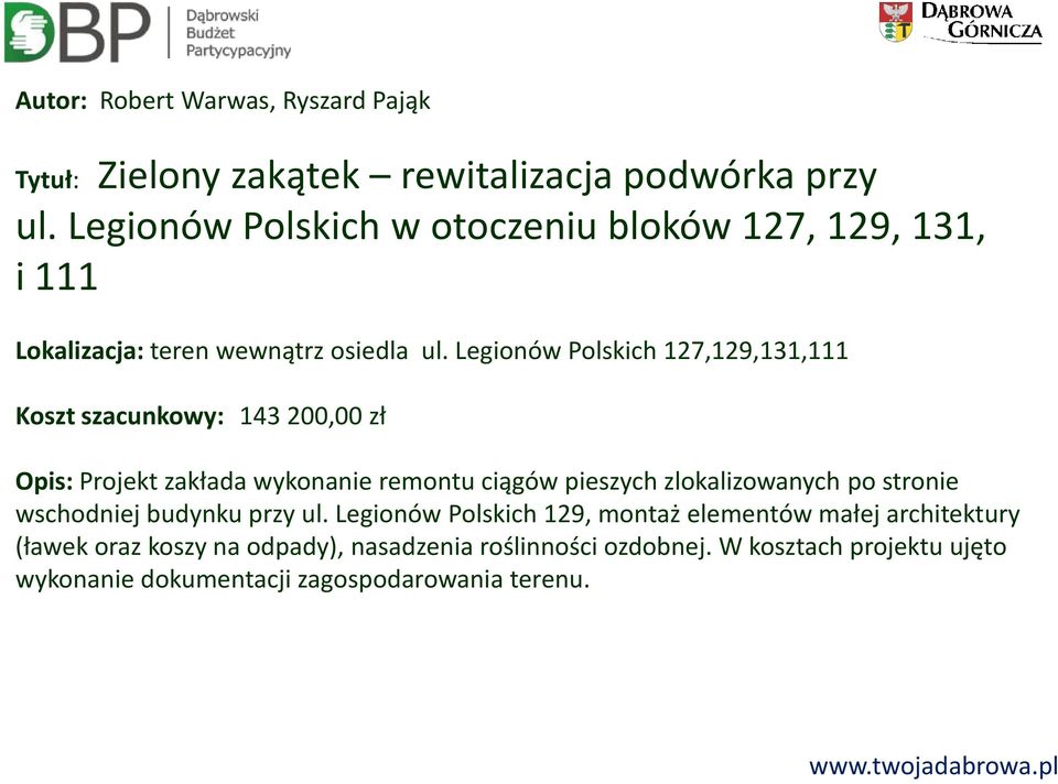 Legionów Polskich 127,129,131,111 Koszt szacunkowy: 143 200,00 zł Opis: Projekt zakłada wykonanie remontu ciągów pieszych zlokalizowanych po