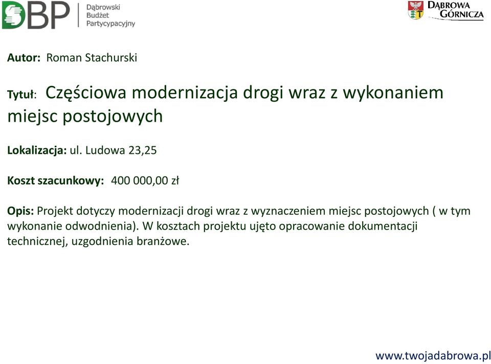 Ludowa 23,25 Koszt szacunkowy: 400 000,00 zł Opis: Projekt dotyczy modernizacji drogi