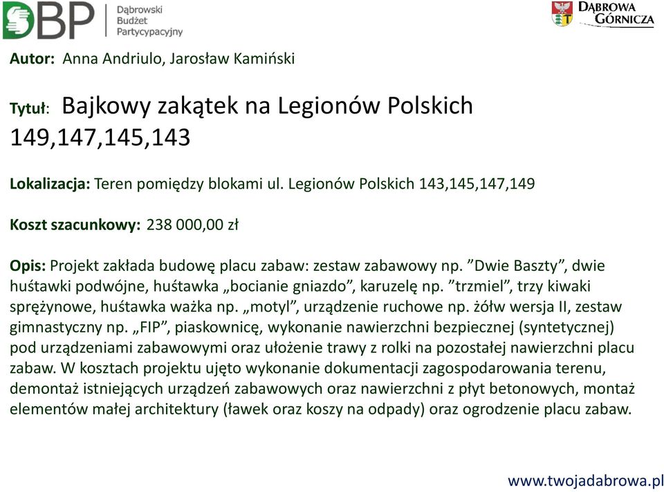 Dwie Baszty, dwie huśtawki podwójne, huśtawka bocianie gniazdo, karuzelę np. trzmiel, trzy kiwaki sprężynowe, huśtawka ważka np. motyl, urządzenie ruchowe np. żółw wersja II, zestaw gimnastyczny np.