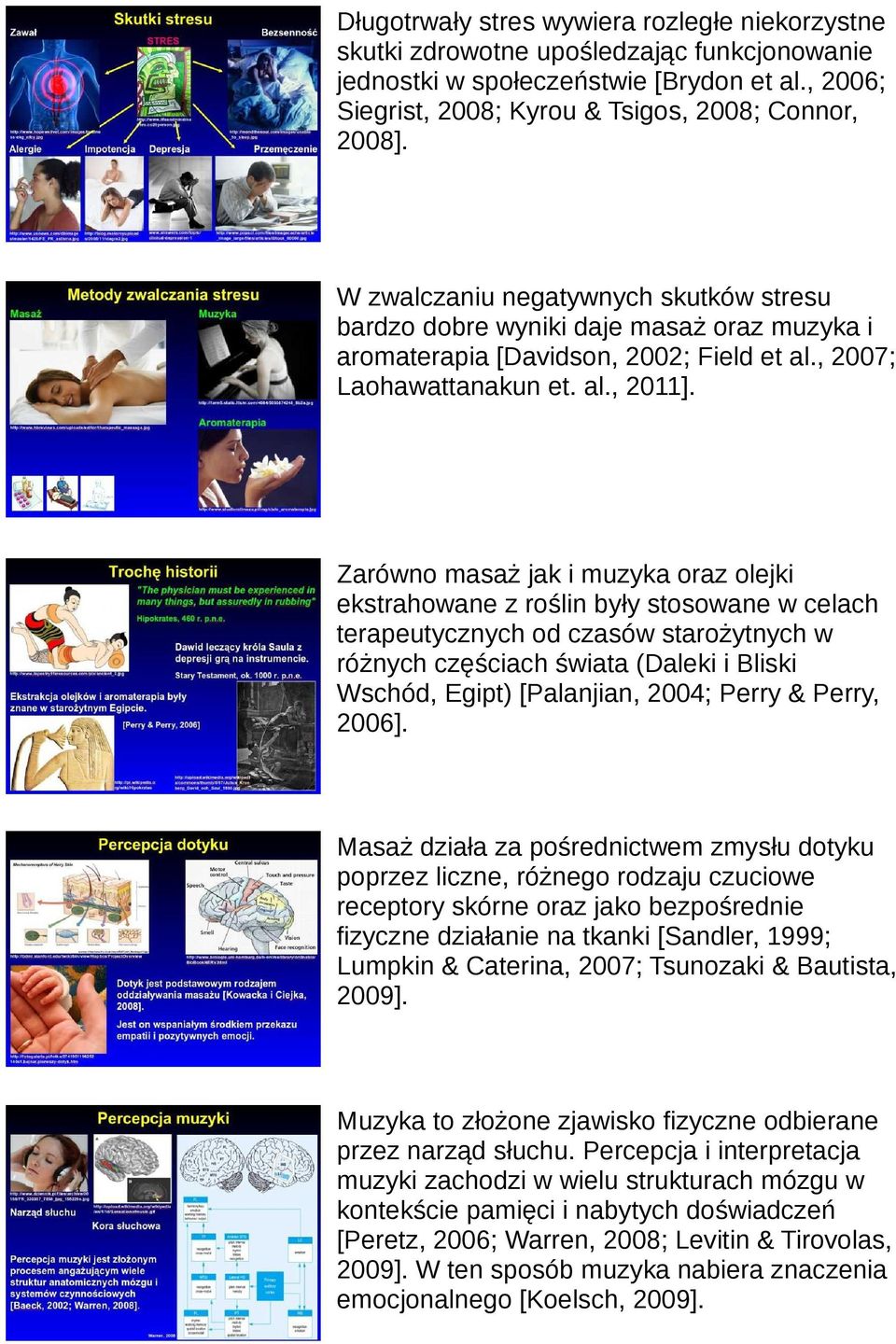 Zarówno masaż jak i muzyka oraz olejki ekstrahowane z roślin były stosowane w celach terapeutycznych od czasów starożytnych w różnych częściach świata (Daleki i Bliski Wschód, Egipt) [Palanjian,