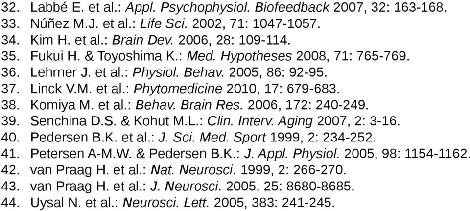 Brain Res. 2006, 172: 240-249. 39. Senchina D.S. & Kohut M.L.: Clin. Interv. Aging 2007, 2: 3-16. 40. Pedersen B.K. et al.: J. Sci. Med. Sport 1999, 2: 234-252. 41. Petersen A-M.W. & Pedersen B.K.: J. Appl.