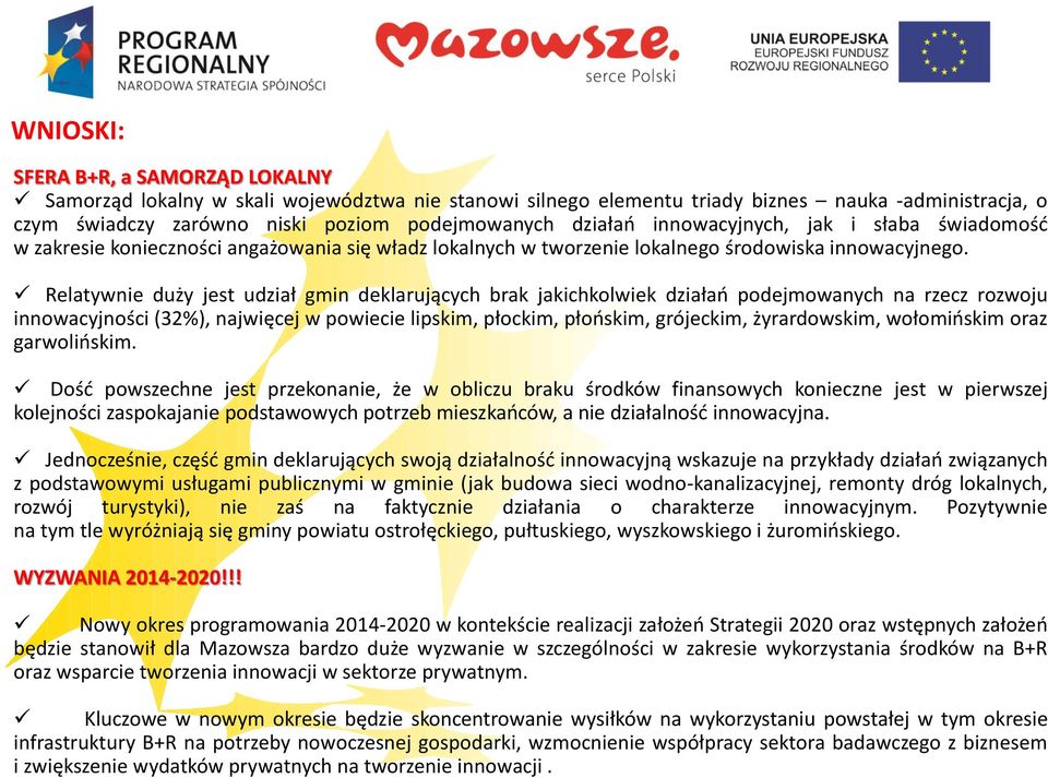 Relatywnie duży jest udział gmin deklarujących brak jakichkolwiek działań podejmowanych na rzecz rozwoju innowacyjności (32%), najwięcej w powiecie lipskim, płockim, płońskim, grójeckim,