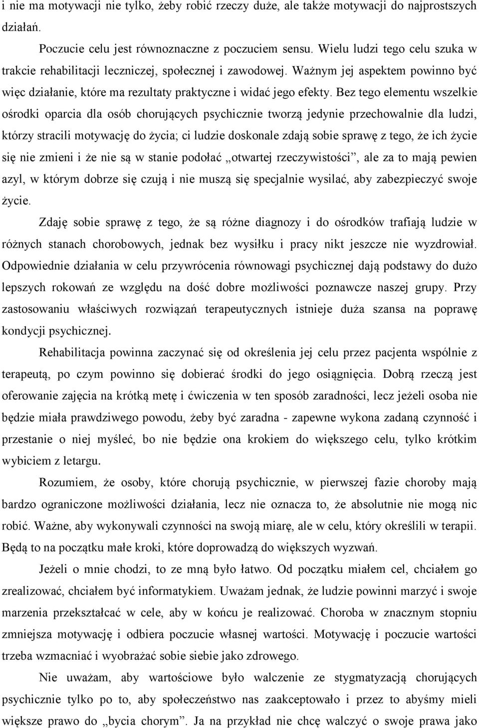Bez tego elementu wszelkie ośrodki oparcia dla osób chorujących psychicznie tworzą jedynie przechowalnie dla ludzi, którzy stracili motywację do życia; ci ludzie doskonale zdają sobie sprawę z tego,