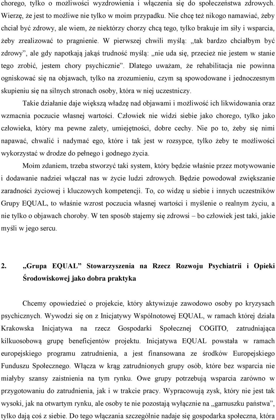 W pierwszej chwili myślą: tak bardzo chciałbym być zdrowy, ale gdy napotkają jakąś trudność myślą: nie uda się, przecież nie jestem w stanie tego zrobić, jestem chory psychicznie.