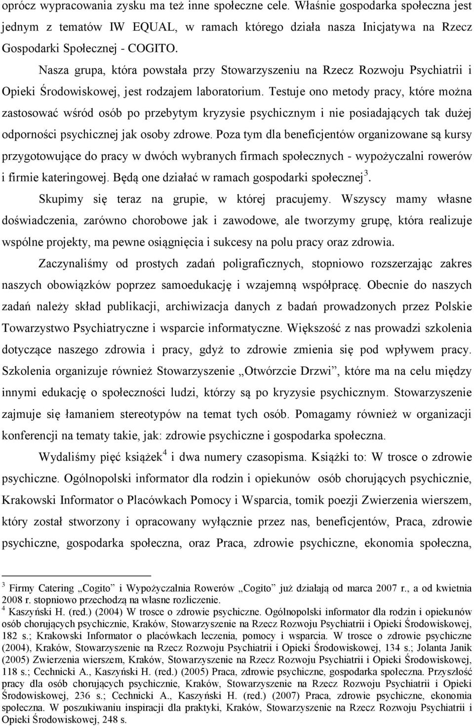 Testuje ono metody pracy, które można zastosować wśród osób po przebytym kryzysie psychicznym i nie posiadających tak dużej odporności psychicznej jak osoby zdrowe.