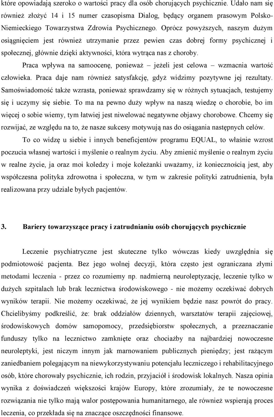 Oprócz powyższych, naszym dużym osiągnięciem jest również utrzymanie przez pewien czas dobrej formy psychicznej i społecznej, głównie dzięki aktywności, która wytrąca nas z choroby.