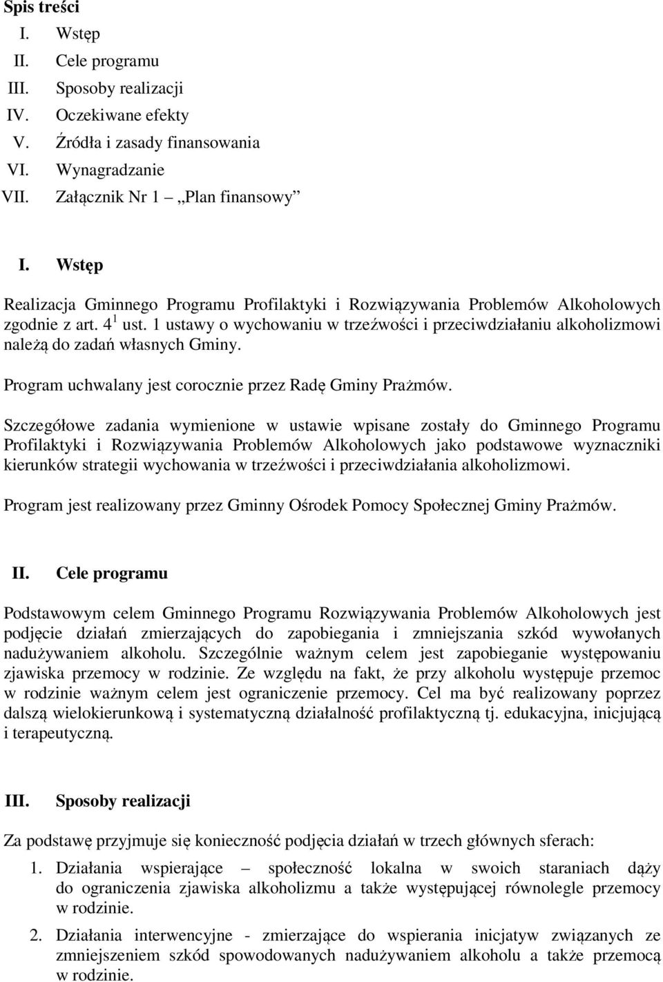 1 ustawy o wychowaniu w trzeźwości i przeciwdziałaniu alkoholizmowi należą do zadań własnych Gminy. Program uchwalany jest corocznie przez Radę Gminy Prażmów.