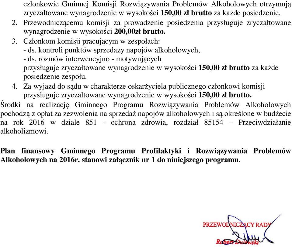 kontroli punktów sprzedaży napojów alkoholowych, - ds. rozmów interwencyjno - motywujących przysługuje zryczałtowane wynagrodzenie w wysokości 150,00 zł brutto za każde posiedzenie zespołu. 4.