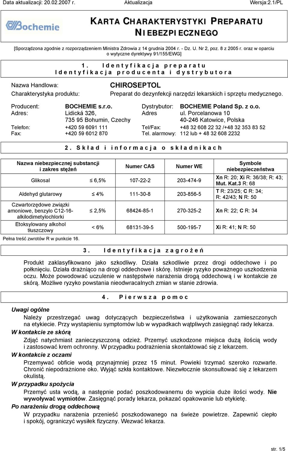 Identyfikacja preparatu Identyfikacja producenta i dystrybutora Nazwa Handlowa: Charakterystyka produktu: CHIROSEPTOL Preparat do dezynfekcji narzędzi lekarskich i sprzętu medycznego.