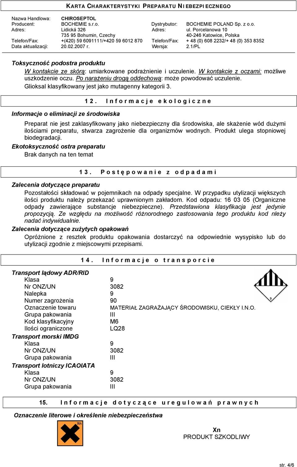 Informacje ekologiczne Informacje o eliminacji ze środowiska Preparat nie jest zaklasyfikowany jako niebezpieczny dla środowiska, ale skażenie wód dużymi ilościami preparatu, stwarza zagrożenie dla