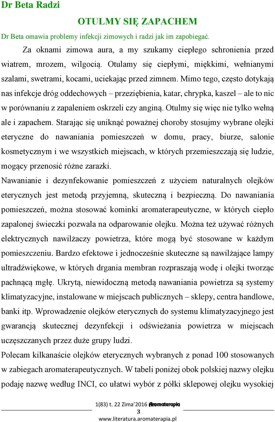 Mimo tego, często dotykają nas infekcje dróg oddechowych przeziębienia, katar, chrypka, kaszel ale to nic w porównaniu z zapaleniem oskrzeli czy anginą. Otulmy się więc nie tylko wełną ale i zapachem.