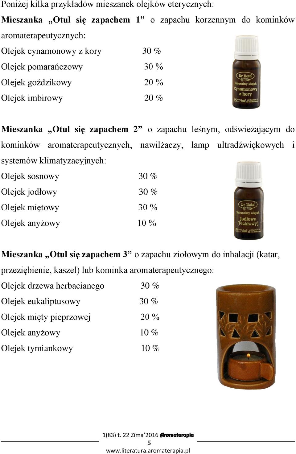 ultradźwiękowych i systemów klimatyzacyjnych: Olejek sosnowy 30 % Olejek jodłowy 30 % Olejek miętowy 30 % Olejek anyżowy 10 % Mieszanka Otul się zapachem 3 o zapachu ziołowym do