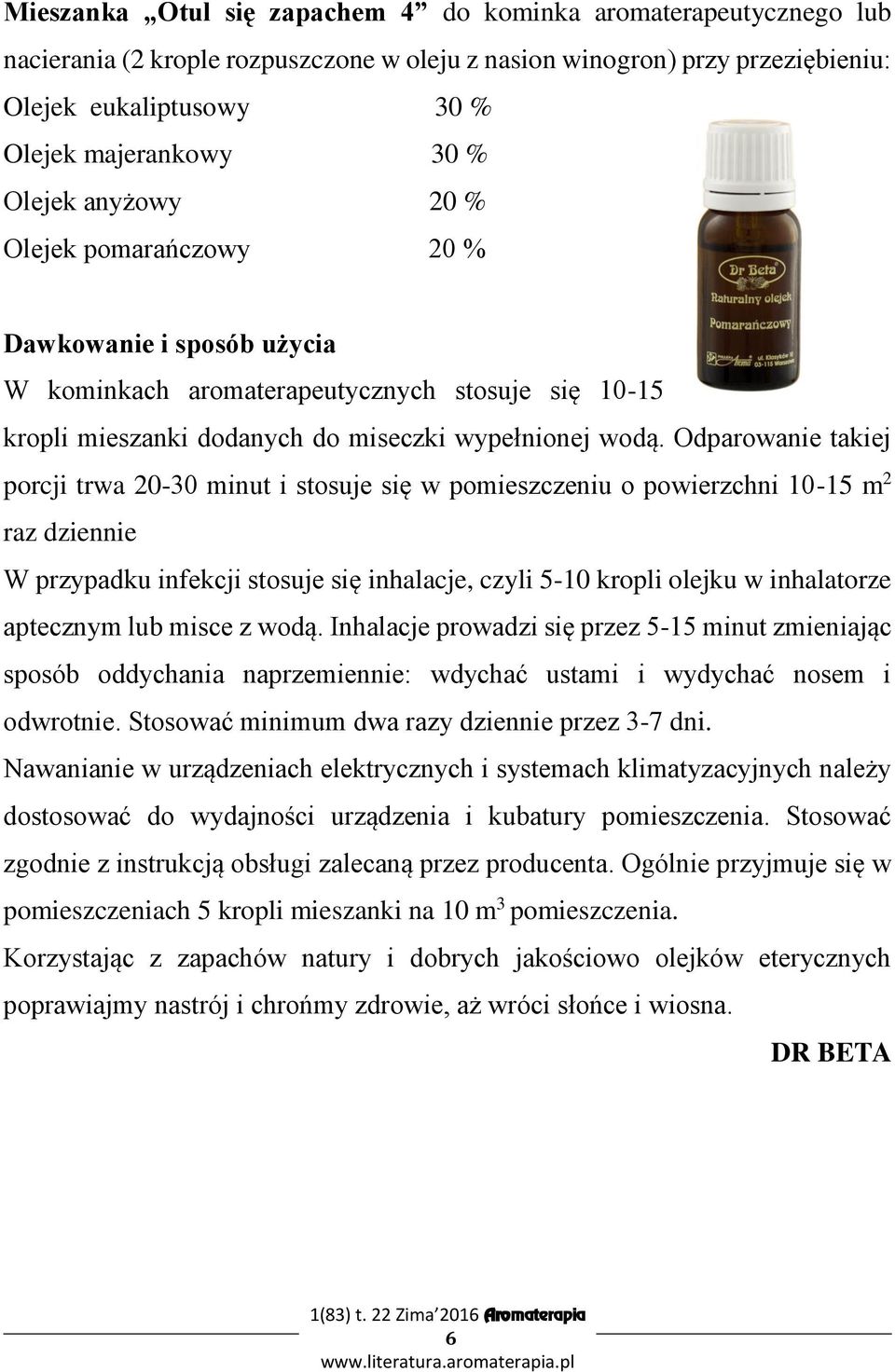 Odparowanie takiej porcji trwa 20-30 minut i stosuje się w pomieszczeniu o powierzchni 10-15 m 2 raz dziennie W przypadku infekcji stosuje się inhalacje, czyli 5-10 kropli olejku w inhalatorze